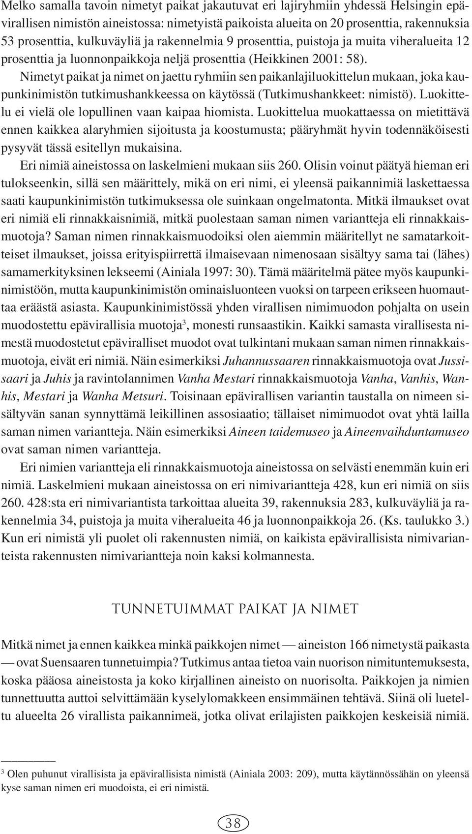 Nimetyt paikat ja nimet on jaettu ryhmiin sen paikanlajiluokittelun mukaan, joka kaupunkinimistön tutkimushankkeessa on käytössä (Tutkimushankkeet: nimistö).