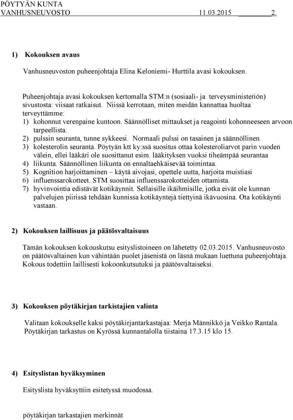 Niissä kerrotaan, miten meidän kannattaa huoltaa terveyttämme: 1) kohonnut verenpaine kuntoon. Säännölliset mittaukset ja reagointi kohonneeseen arvoon tarpeellista.