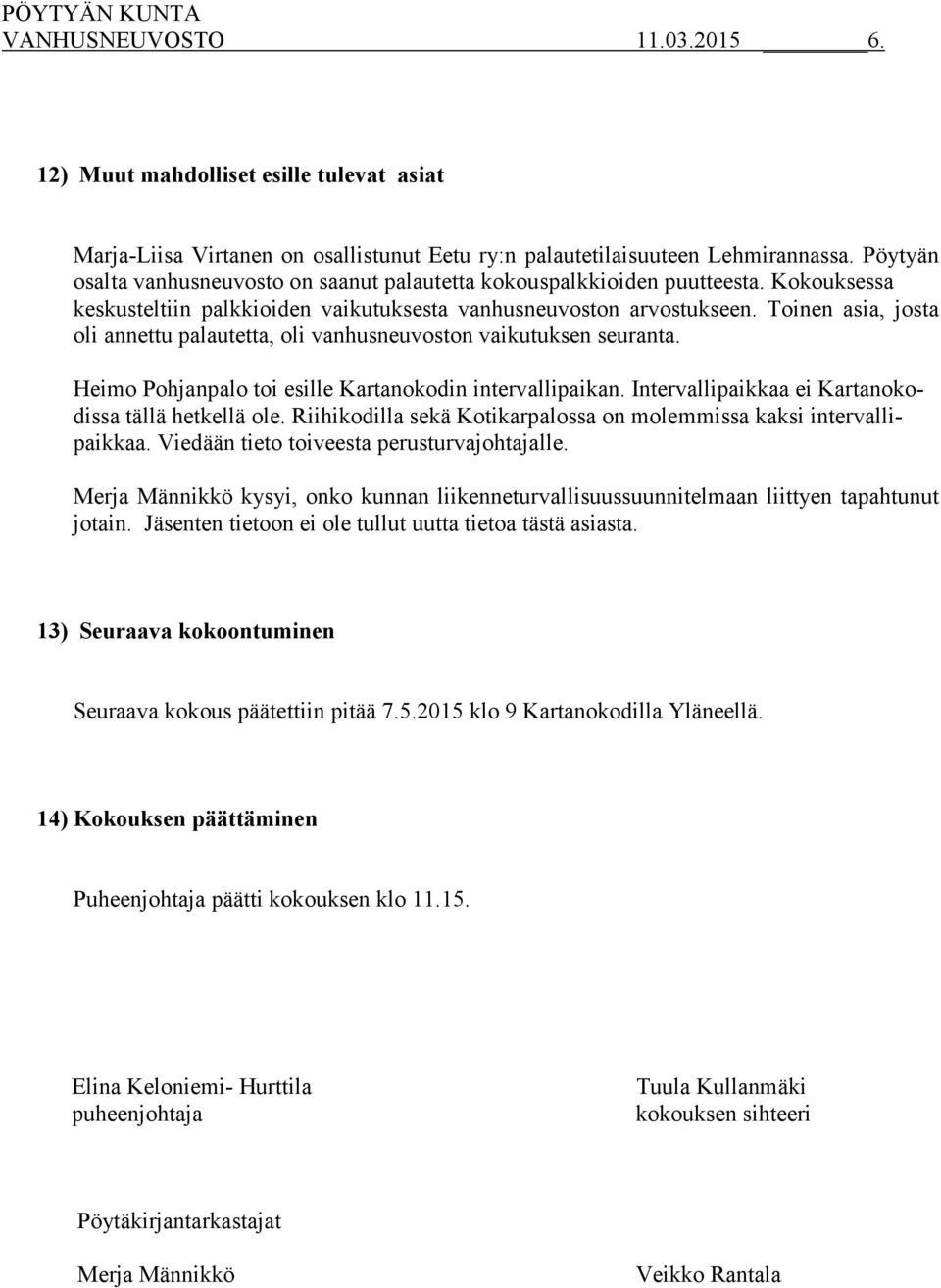 Toinen asia, josta oli annettu palautetta, oli vanhusneuvoston vaikutuksen seuranta. Heimo Pohjanpalo toi esille Kartanokodin intervallipaikan. Intervallipaikkaa ei Kartanokodissa tällä hetkellä ole.