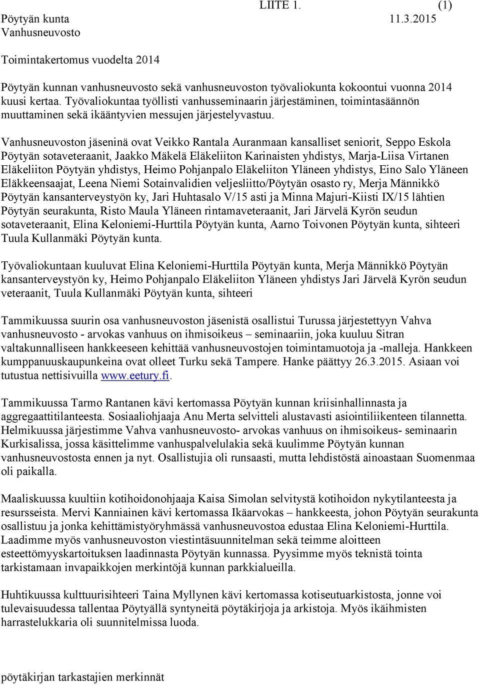 Vanhusneuvoston jäseninä ovat Veikko Rantala Auranmaan kansalliset seniorit, Seppo Eskola Pöytyän sotaveteraanit, Jaakko Mäkelä Eläkeliiton Karinaisten yhdistys, Marja-Liisa Virtanen Eläkeliiton