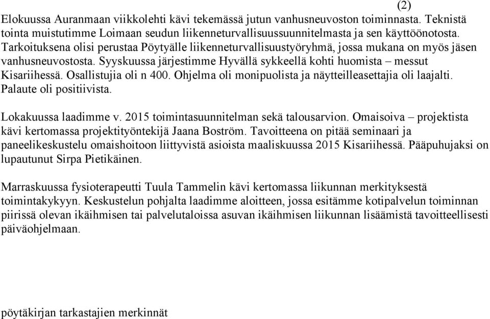 Osallistujia oli n 400. Ohjelma oli monipuolista ja näytteilleasettajia oli laajalti. Palaute oli positiivista. Lokakuussa laadimme v. 2015 toimintasuunnitelman sekä talousarvion.