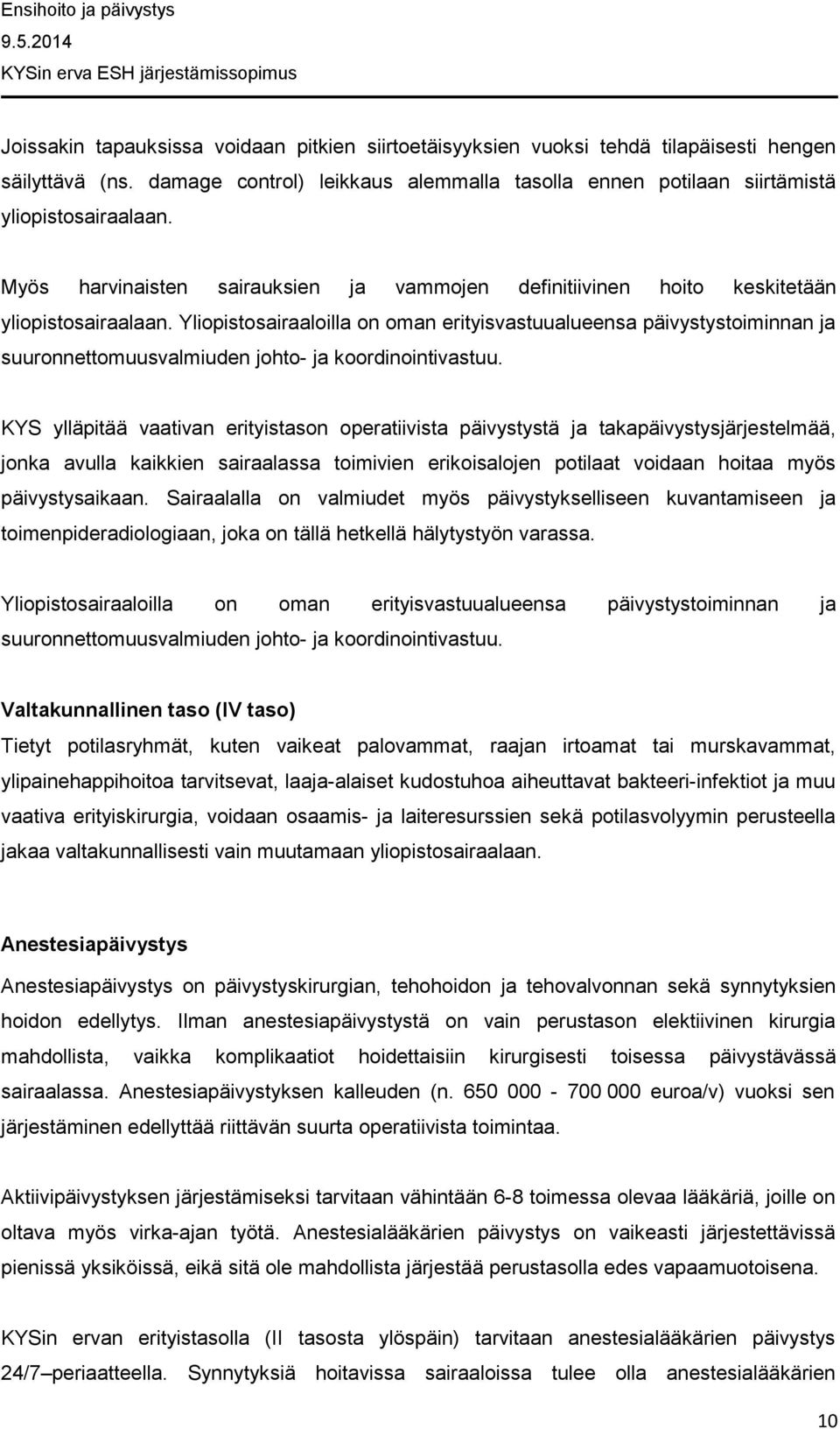 Yliopistosairaaloilla on oman erityisvastuualueensa päivystystoiminnan ja suuronnettomuusvalmiuden johto- ja koordinointivastuu.