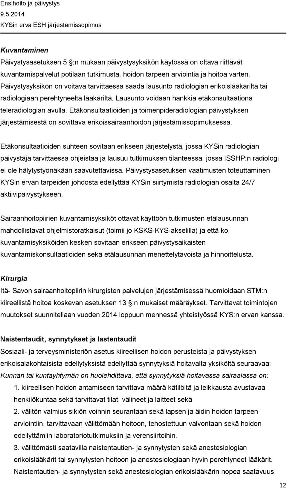 Etäkonsultaatioiden ja toimenpideradiologian päivystyksen järjestämisestä on sovittava erikoissairaanhoidon järjestämissopimuksessa.