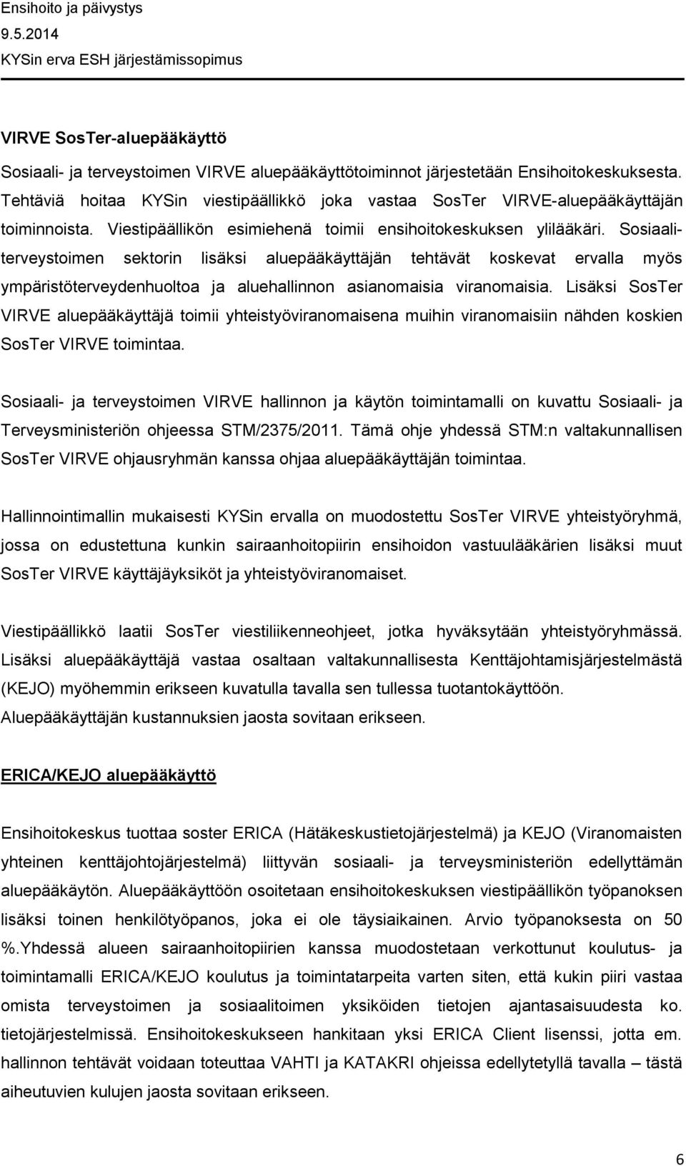 Sosiaaliterveystoimen sektorin lisäksi aluepääkäyttäjän tehtävät koskevat ervalla myös ympäristöterveydenhuoltoa ja aluehallinnon asianomaisia viranomaisia.