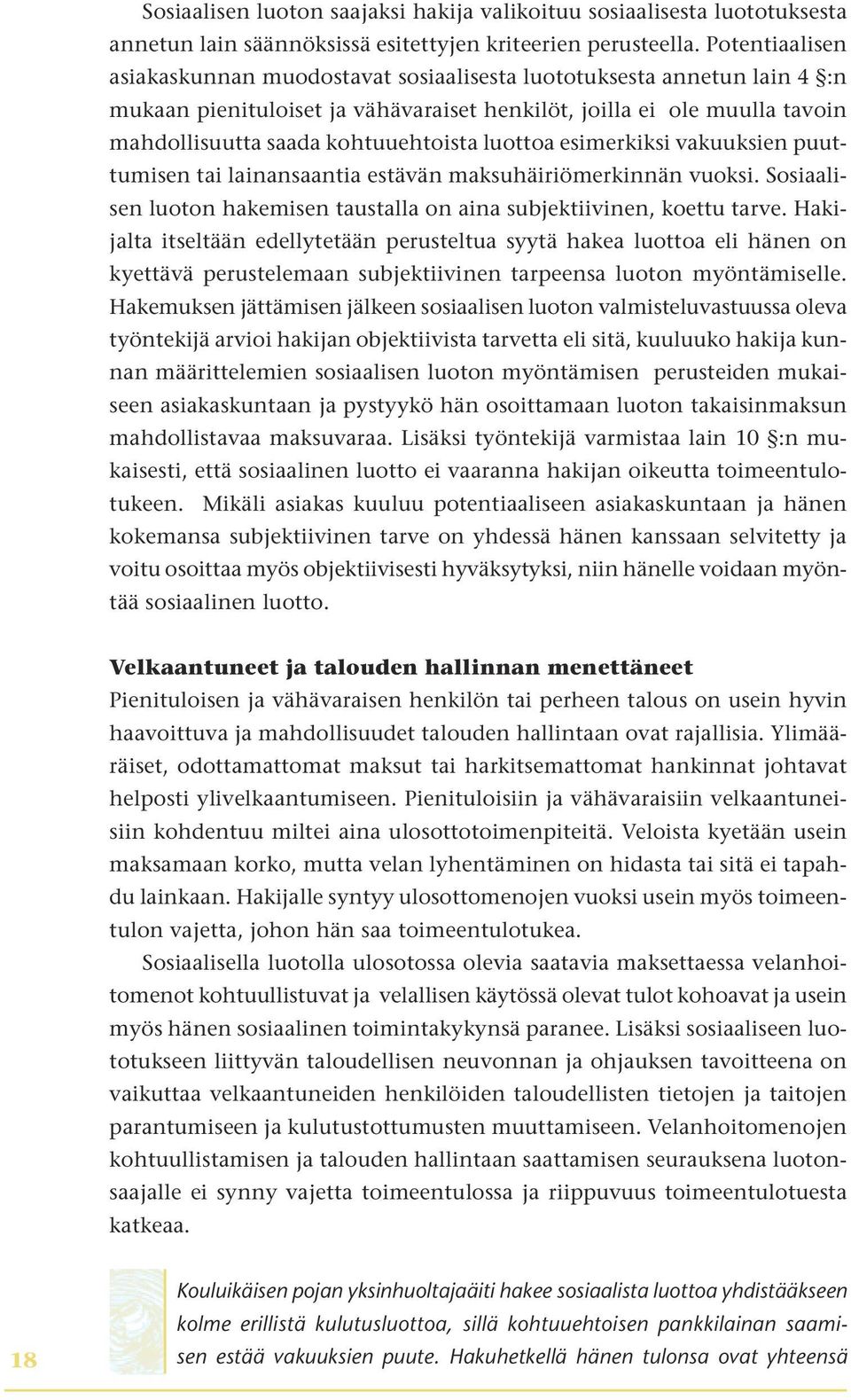 luottoa esimerkiksi vakuuksien puuttumisen tai lainansaantia estävän maksuhäiriömerkinnän vuoksi. Sosiaalisen luoton hakemisen taustalla on aina subjektiivinen, koettu tarve.