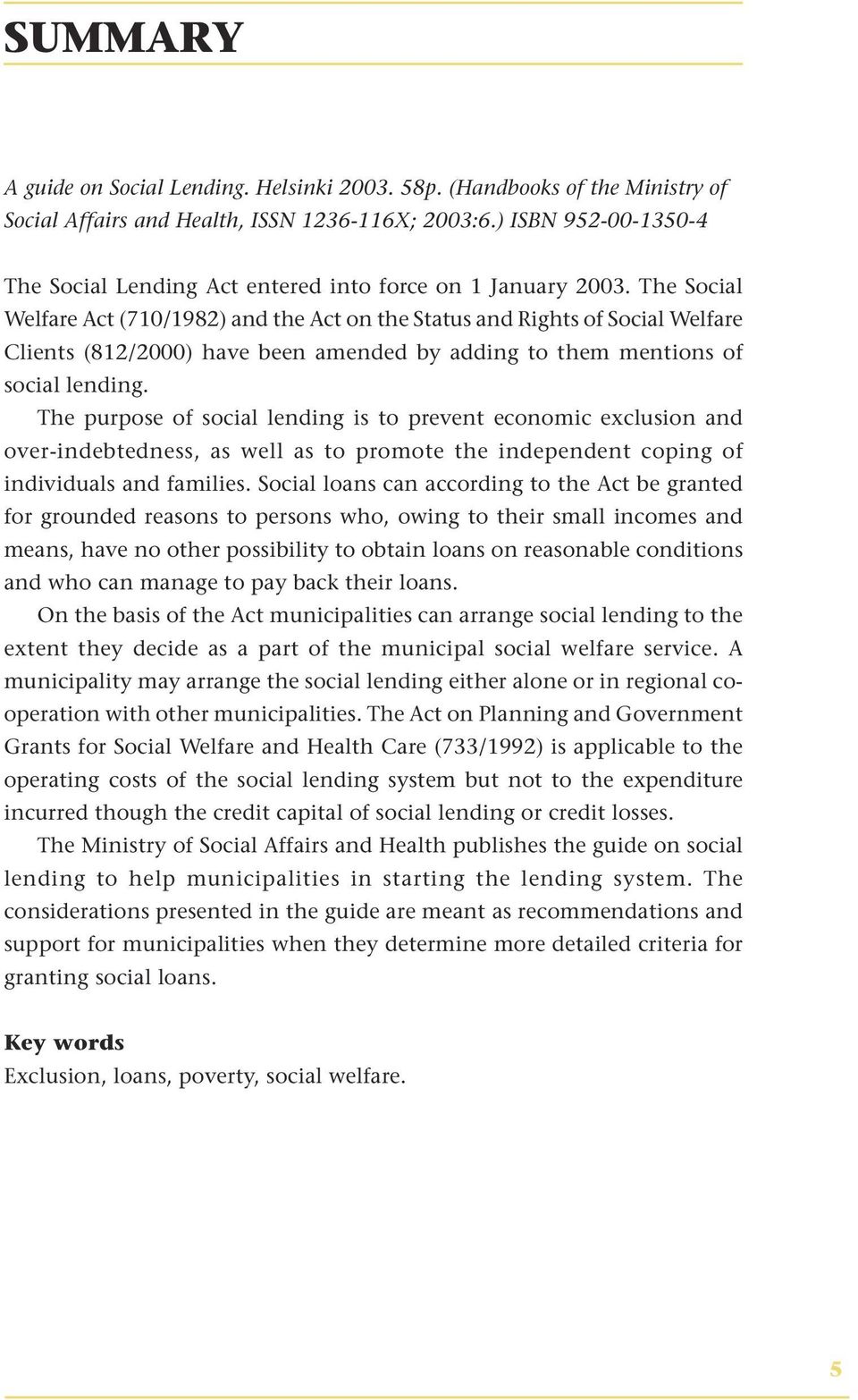 The Social Welfare Act (710/1982) and the Act on the Status and Rights of Social Welfare Clients (812/2000) have been amended by adding to them mentions of social lending.