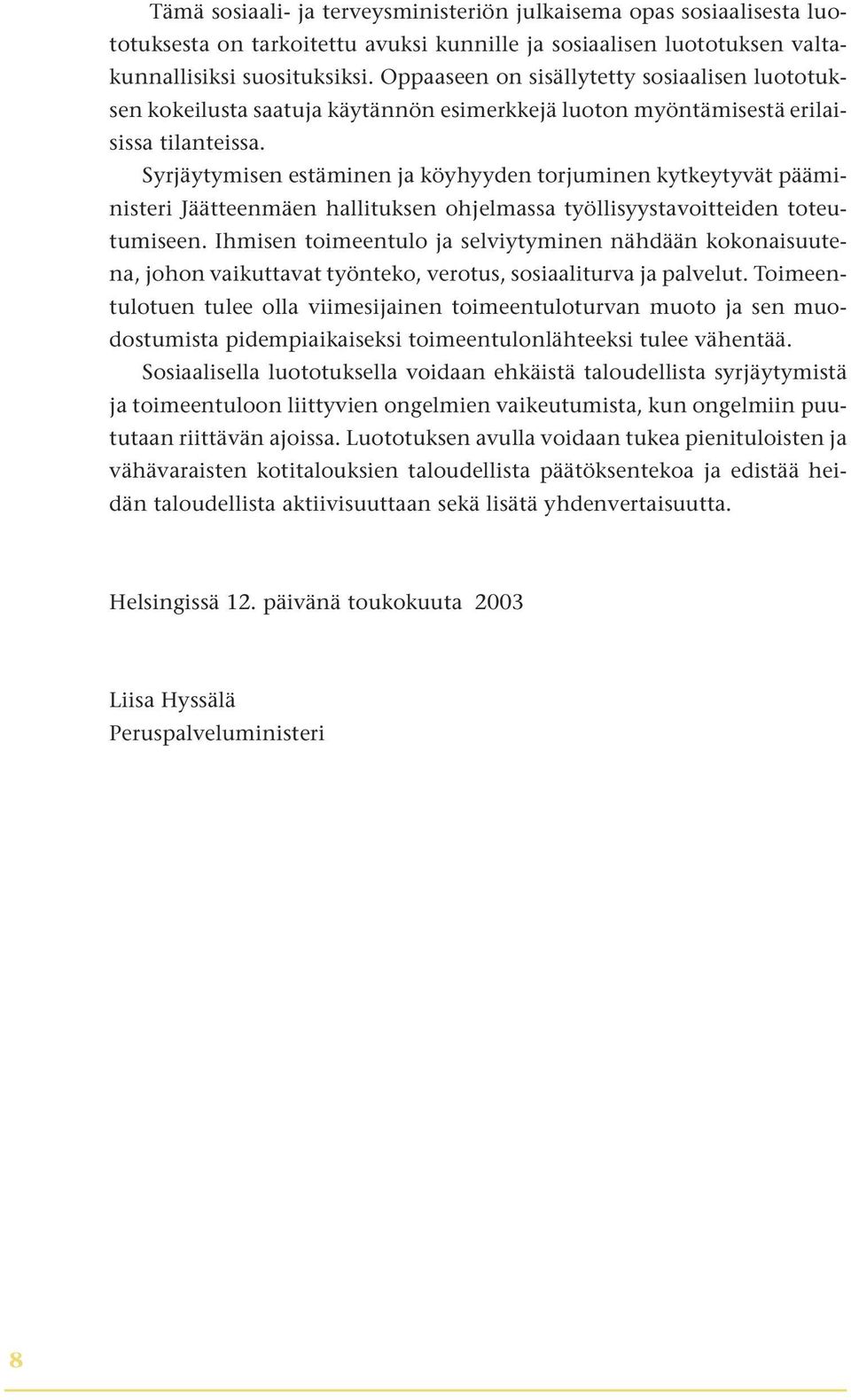 Syrjäytymisen estäminen ja köyhyyden torjuminen kytkeytyvät pääministeri Jäätteenmäen hallituksen ohjelmassa työllisyystavoitteiden toteutumiseen.