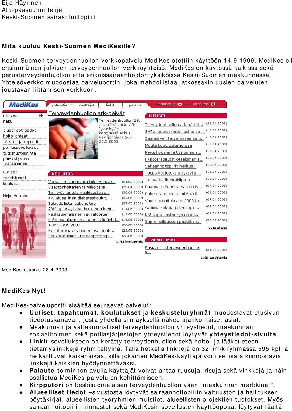 Yhteisöverkko muodostaa palveluportin, joka mahdollistaa jatkossakin uusien palvelujen joustavan liittämisen verkkoon. MediKes-etusivu 28.4.2003 MediKes Nyt!