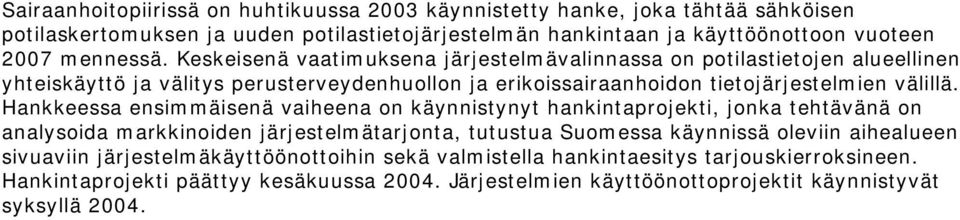 Hankkeessa ensimmäisenä vaiheena on käynnistynyt hankintaprojekti, jonka tehtävänä on analysoida markkinoiden järjestelmätarjonta, tutustua Suomessa käynnissä oleviin aihealueen