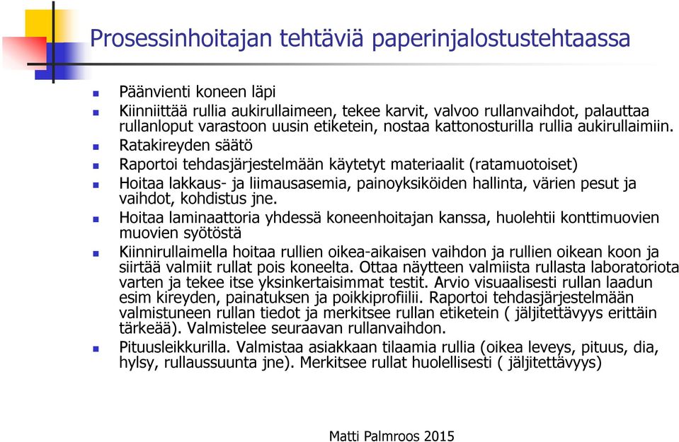 Ratakireyden säätö Raportoi tehdasjärjestelmään käytetyt materiaalit (ratamuotoiset) Hoitaa lakkaus- ja liimausasemia, painoyksiköiden hallinta, värien pesut ja vaihdot, kohdistus jne.