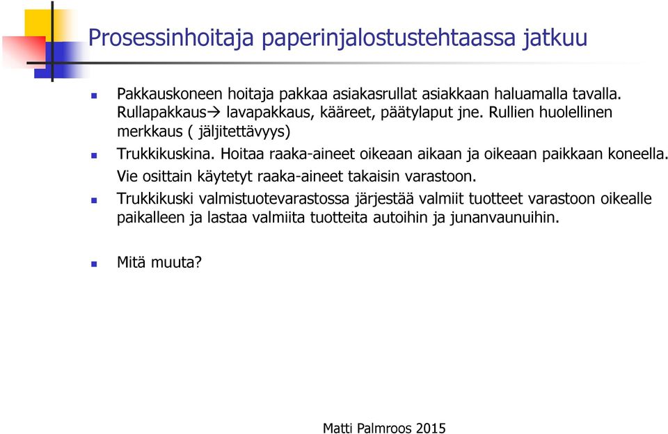 Hoitaa raaka-aineet oikeaan aikaan ja oikeaan paikkaan koneella. Vie osittain käytetyt raaka-aineet takaisin varastoon.