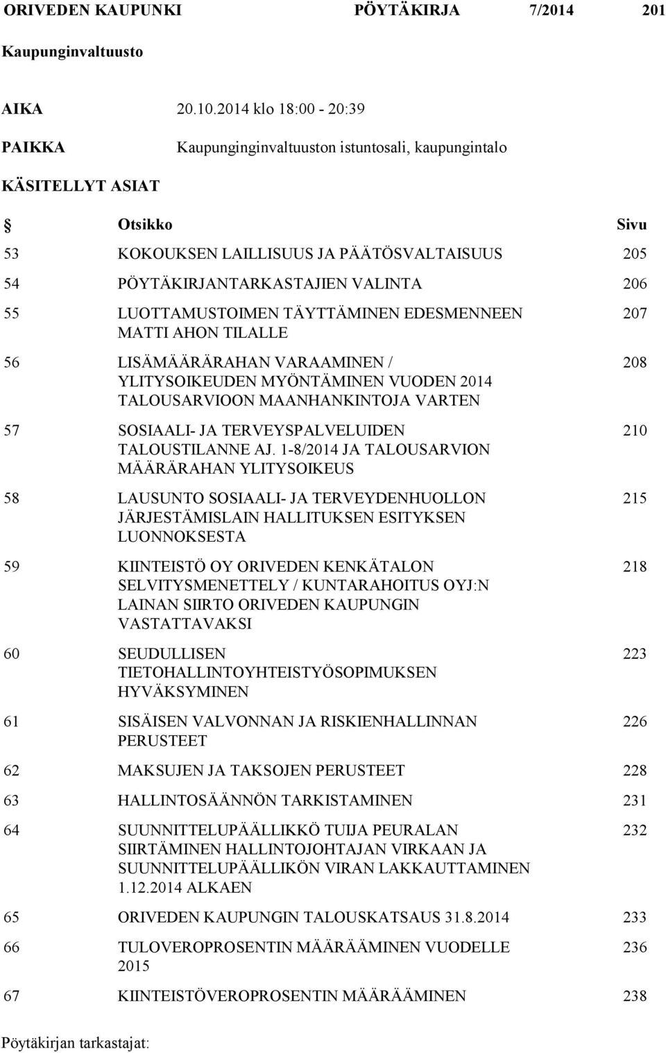 LUOTTAMUSTOIMEN TÄYTTÄMINEN EDESMENNEEN MATTI AHON TILALLE 56 LISÄMÄÄRÄRAHAN VARAAMINEN / YLITYSOIKEUDEN MYÖNTÄMINEN VUODEN 2014 TALOUSARVIOON MAANHANKINTOJA VARTEN 57 SOSIAALI- JA TERVEYSPALVELUIDEN