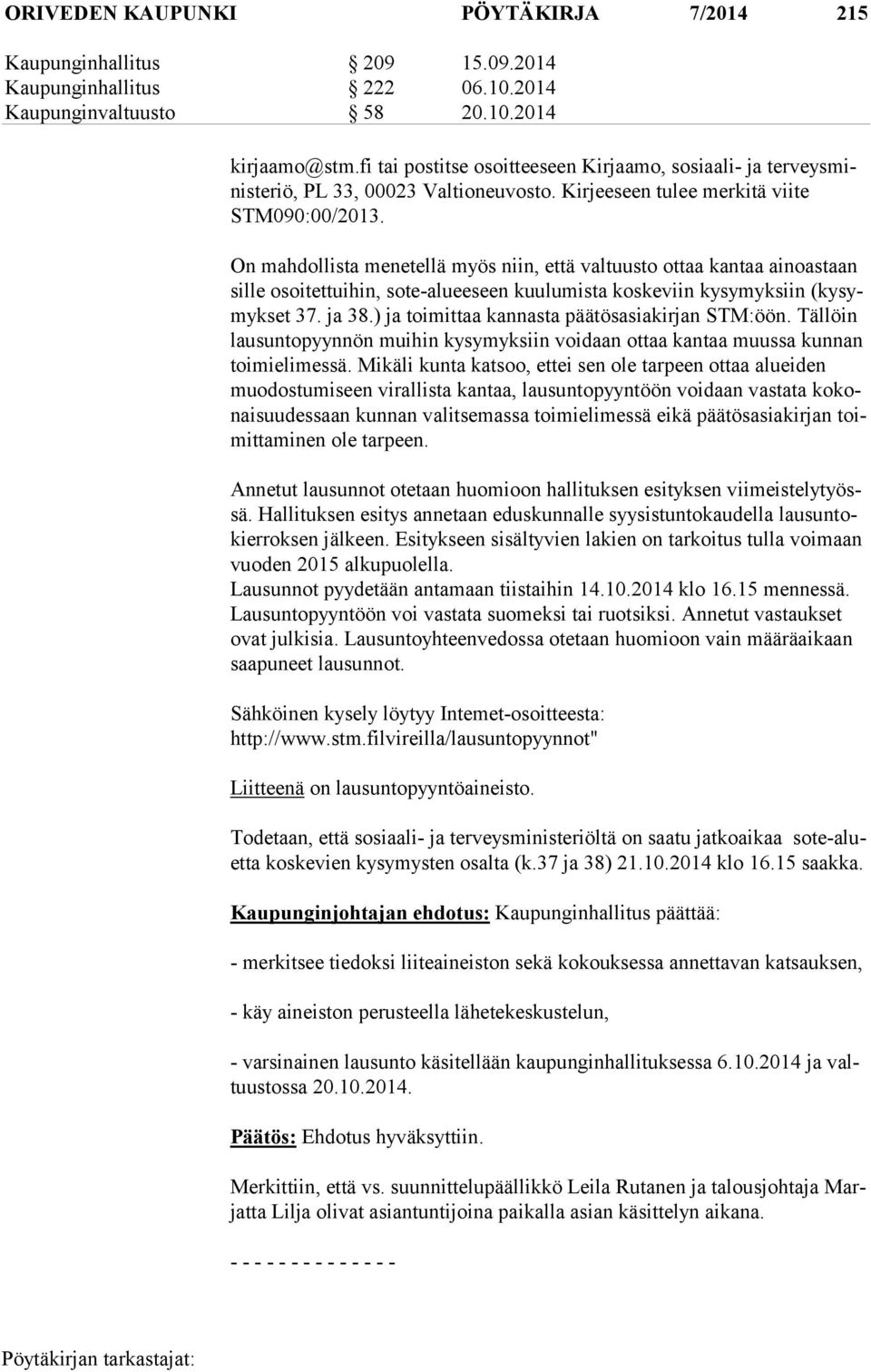 On mahdollista menetellä myös niin, että valtuusto ottaa kantaa ainoastaan sil le osoitettuihin, sote-alueeseen kuulumista koskeviin kysymyksiin (ky symyk set 37. ja 38.