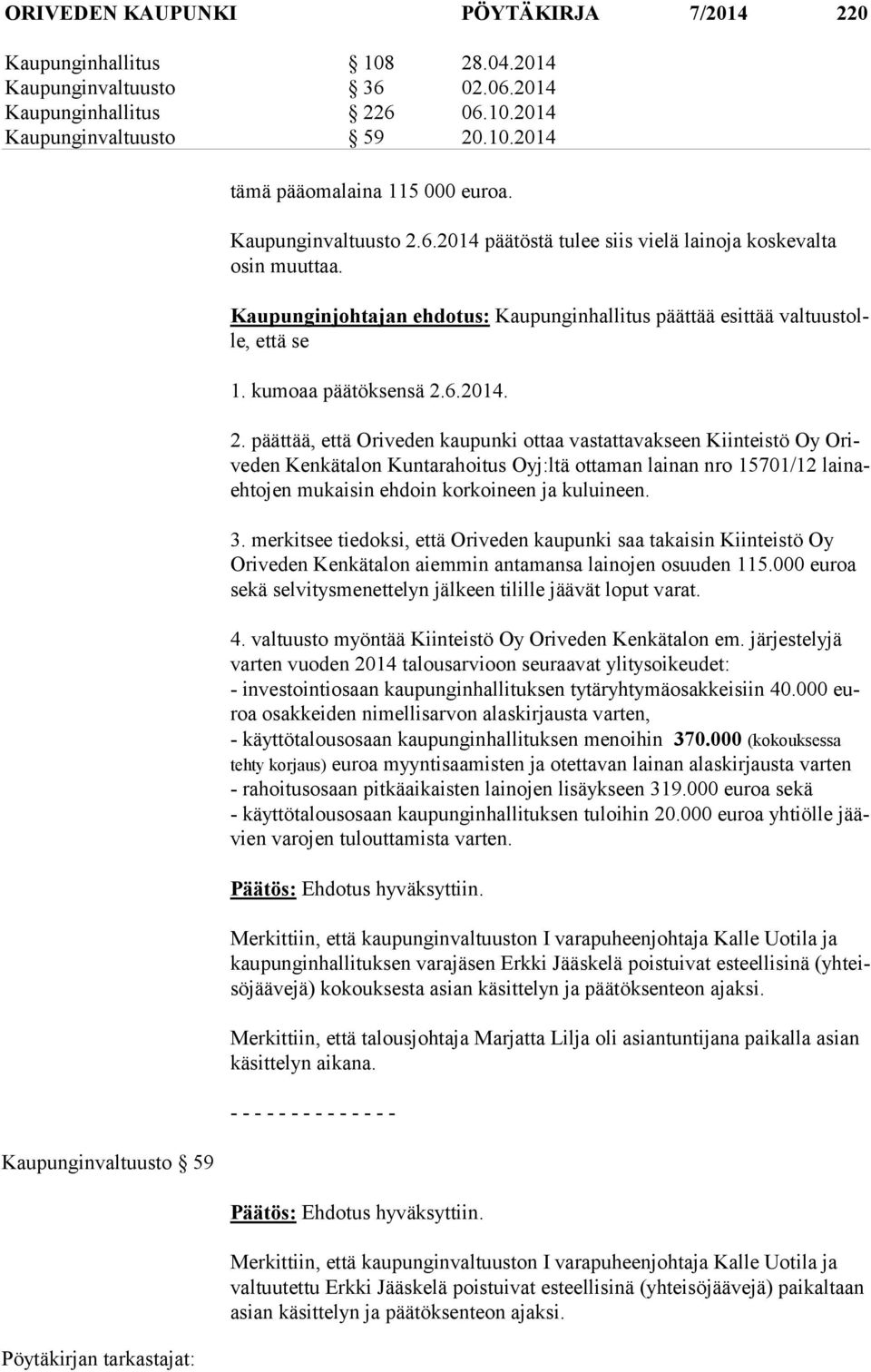 6.2014 päätöstä tulee siis vielä lainoja koskevalta osin muuttaa. Kaupunginjohtajan ehdotus: Kaupunginhallitus päättää esittää val tuus tolle, että se 1. kumoaa päätöksensä 2.