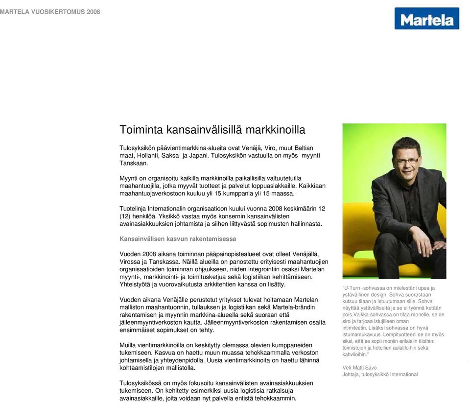 Kaikkiaan maahantuojaverkostoon kuuluu yli 15 kumppania yli 15 maassa. Tuotelinja Internationalin organisaatioon kuului vuonna 2008 keskimäärin 12 (12) henkilöä.
