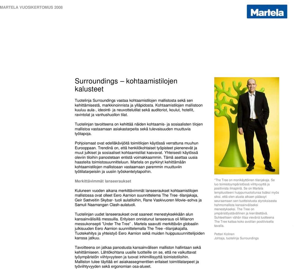 Tuotelinjan tavoitteena on kehittää näiden kohtaamis- ja sosiaalisten tilojen mallistoa vastaamaan asiakastarpeita sekä tulevaisuuden muuttuvia työtapoja.