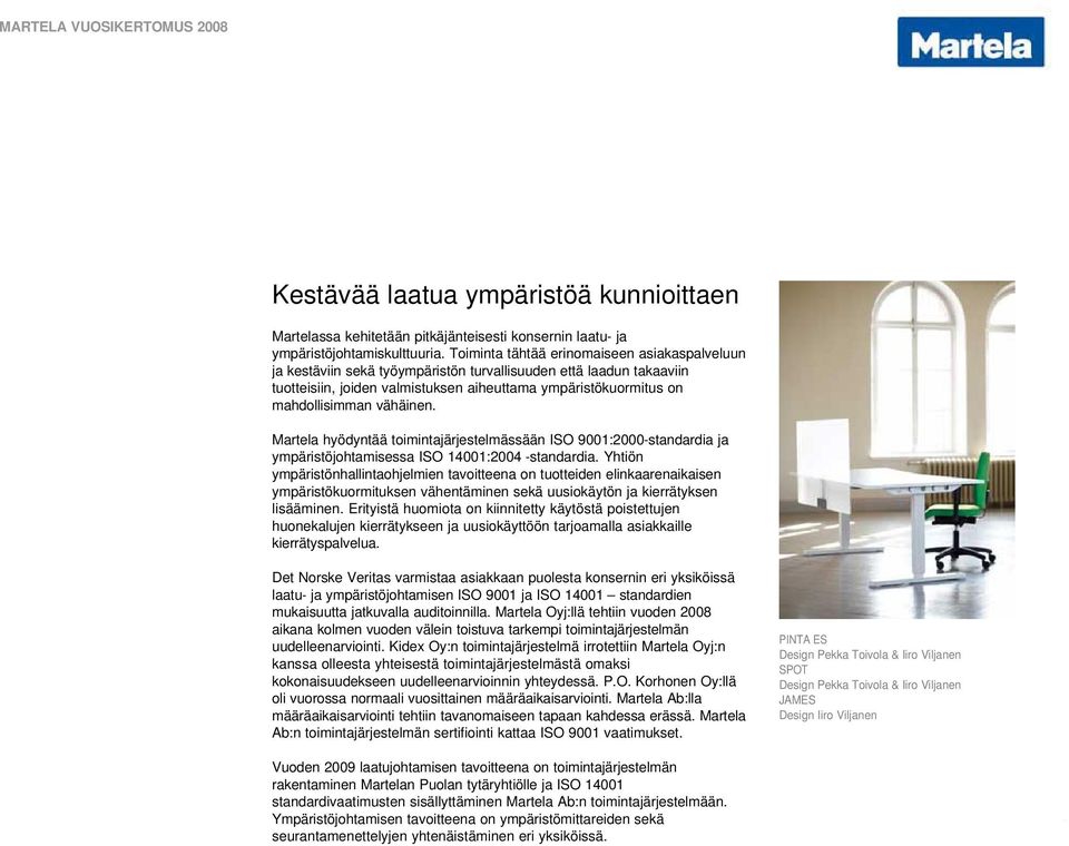 vähäinen. Martela hyödyntää toimintajärjestelmässään ISO 9001:2000-standardia ja ympäristöjohtamisessa ISO 14001:2004 -standardia.