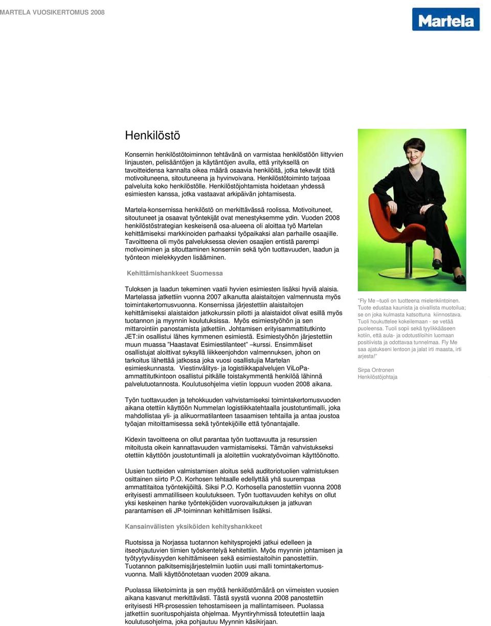 Henkilöstöjohtamista hoidetaan yhdessä esimiesten kanssa, jotka vastaavat arkipäivän johtamisesta. Martela-konsernissa henkilöstö on merkittävässä roolissa.