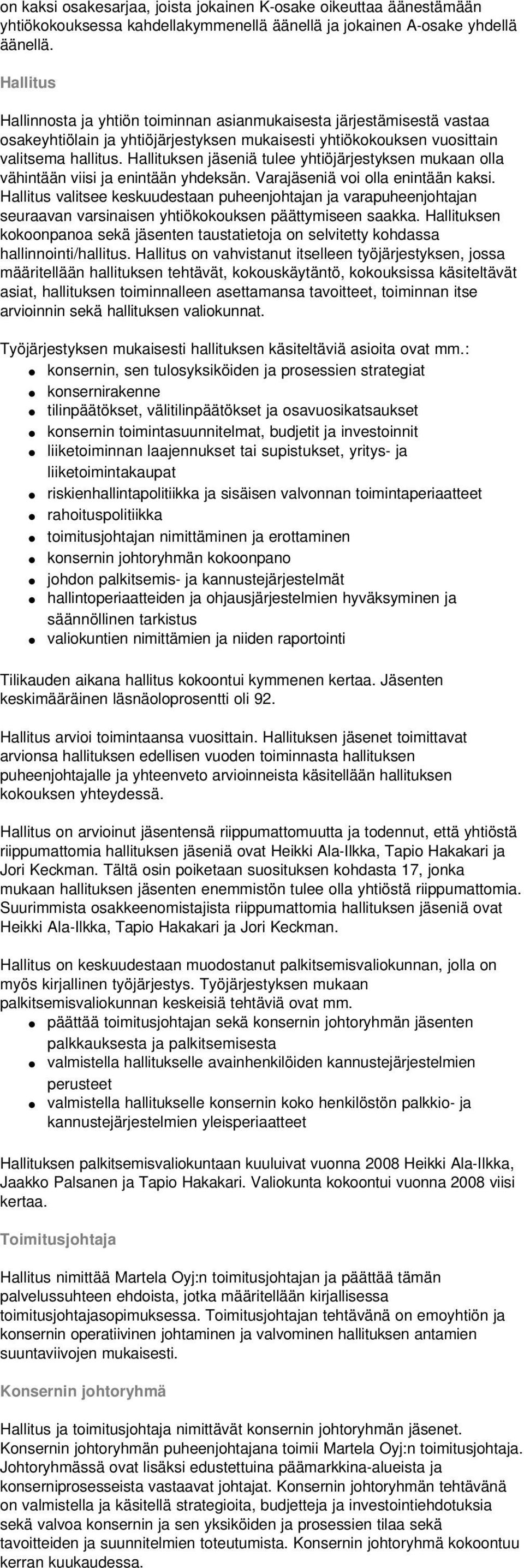 Hallituksen jäseniä tulee yhtiöjärjestyksen mukaan olla vähintään viisi ja enintään yhdeksän. Varajäseniä voi olla enintään kaksi.