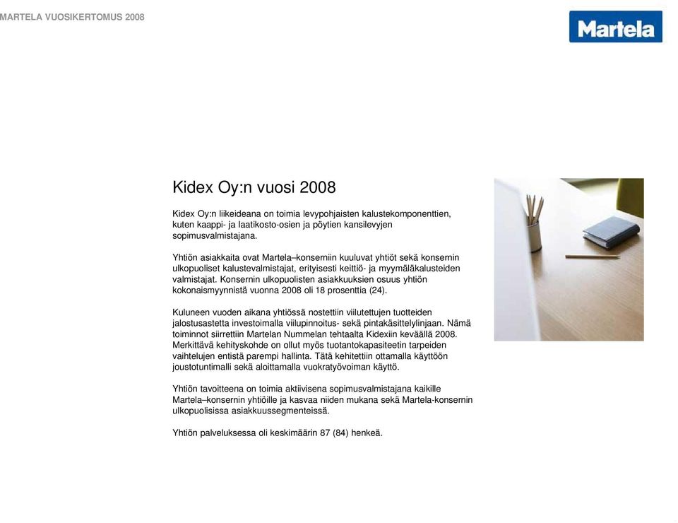 Konsernin ulkopuolisten asiakkuuksien osuus yhtiön kokonaismyynnistä vuonna 2008 oli 18 prosenttia (24).