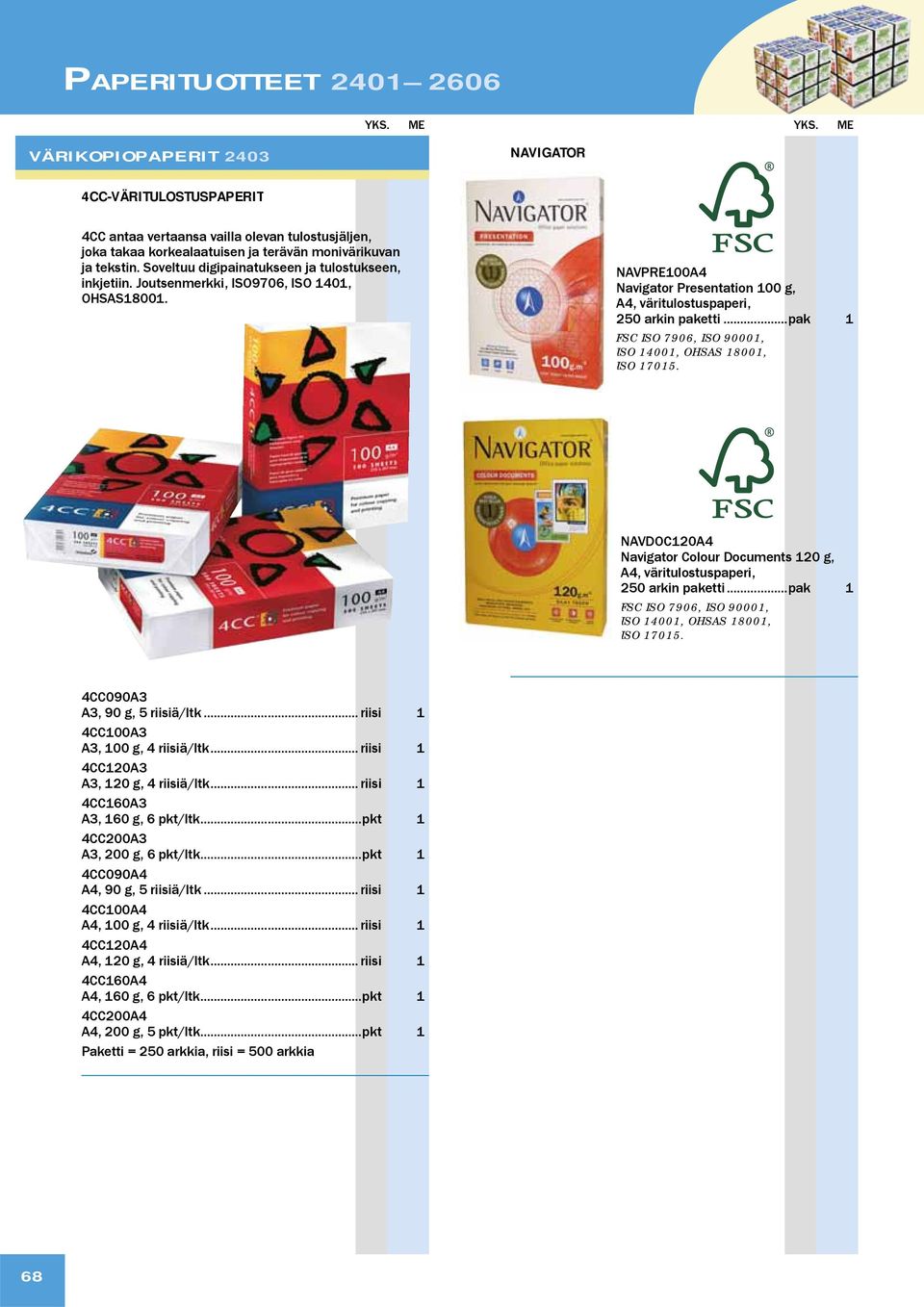 .. pak 1 FSC ISO 7906, ISO 90001, ISO 14001, OHSAS 18001, ISO 17015. NAVDOC120A4 Navigator Colour Documents 120 g, A4, väritulostuspaperi, 250 arkin paketti.