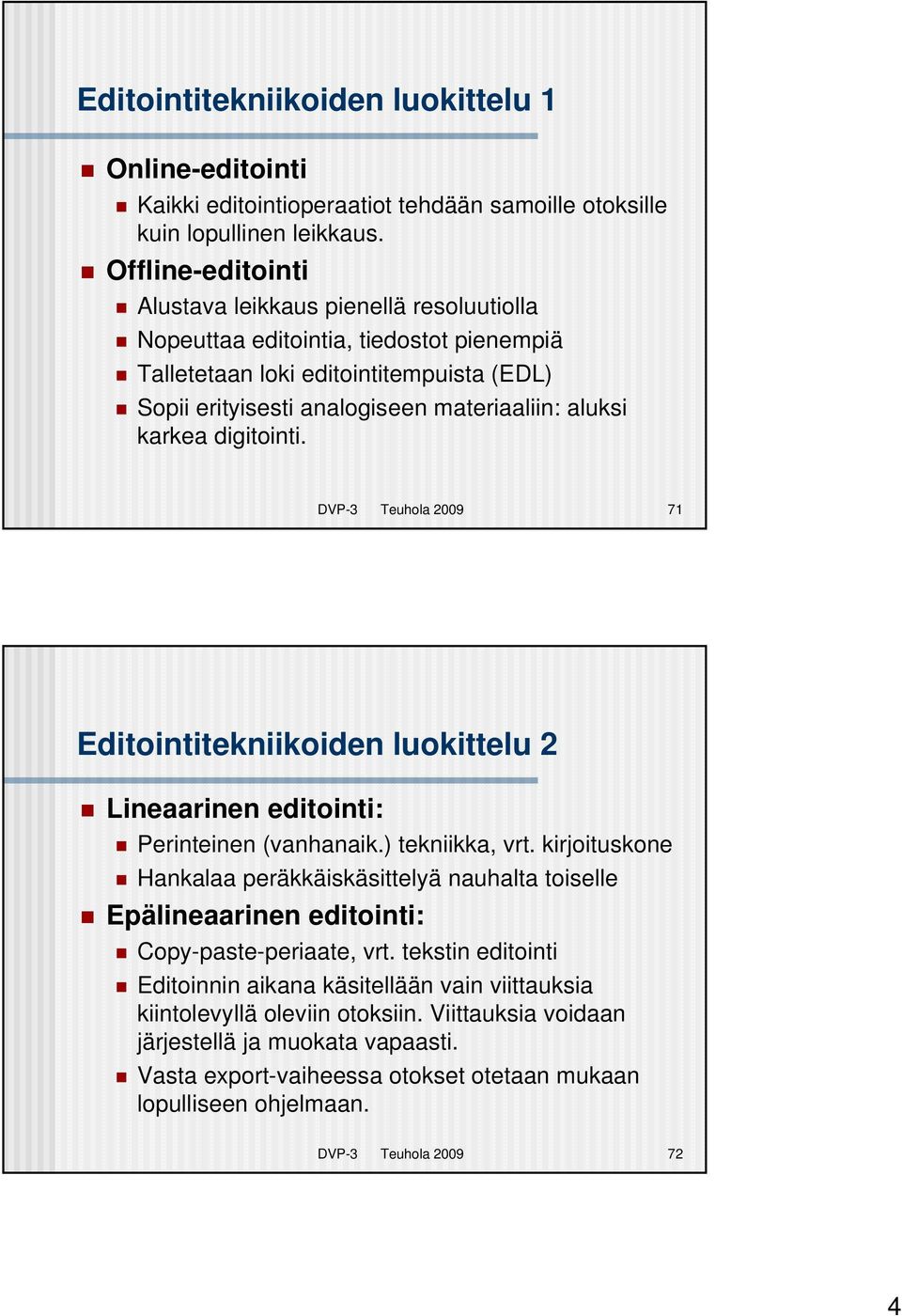 karkea digitointi. DVP-3 Teuhola 2009 71 Editointitekniikoiden luokittelu 2 Lineaarinen editointi: Perinteinen (vanhanaik.) tekniikka, vrt.