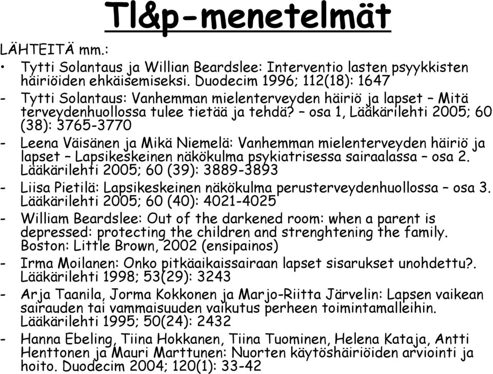 osa 1, Lääkärilehti 2005; 60 (38): 3765-3770 - Leena Väisänen ja Mikä Niemelä: Vanhemman mielenterveyden häiriö ja lapset Lapsikeskeinen näkökulma psykiatrisessa sairaalassa osa 2.