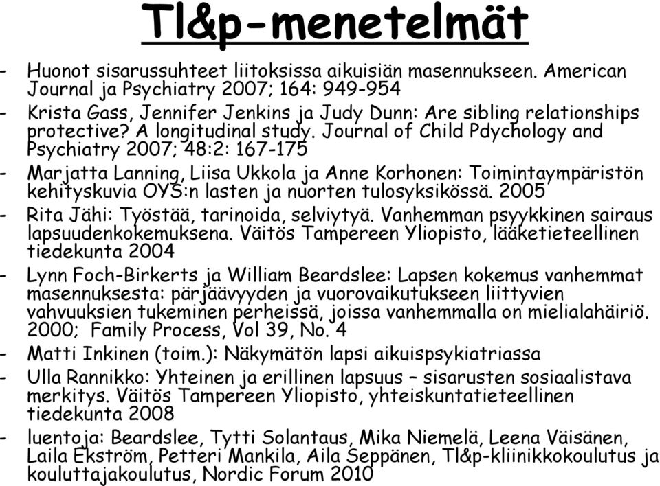 Journal of Child Pdychology and Psychiatry 2007; 48:2: 167-175 - Marjatta Lanning, Liisa Ukkola ja Anne Korhonen: Toimintaympäristön kehityskuvia OYS:n lasten ja nuorten tulosyksikössä.