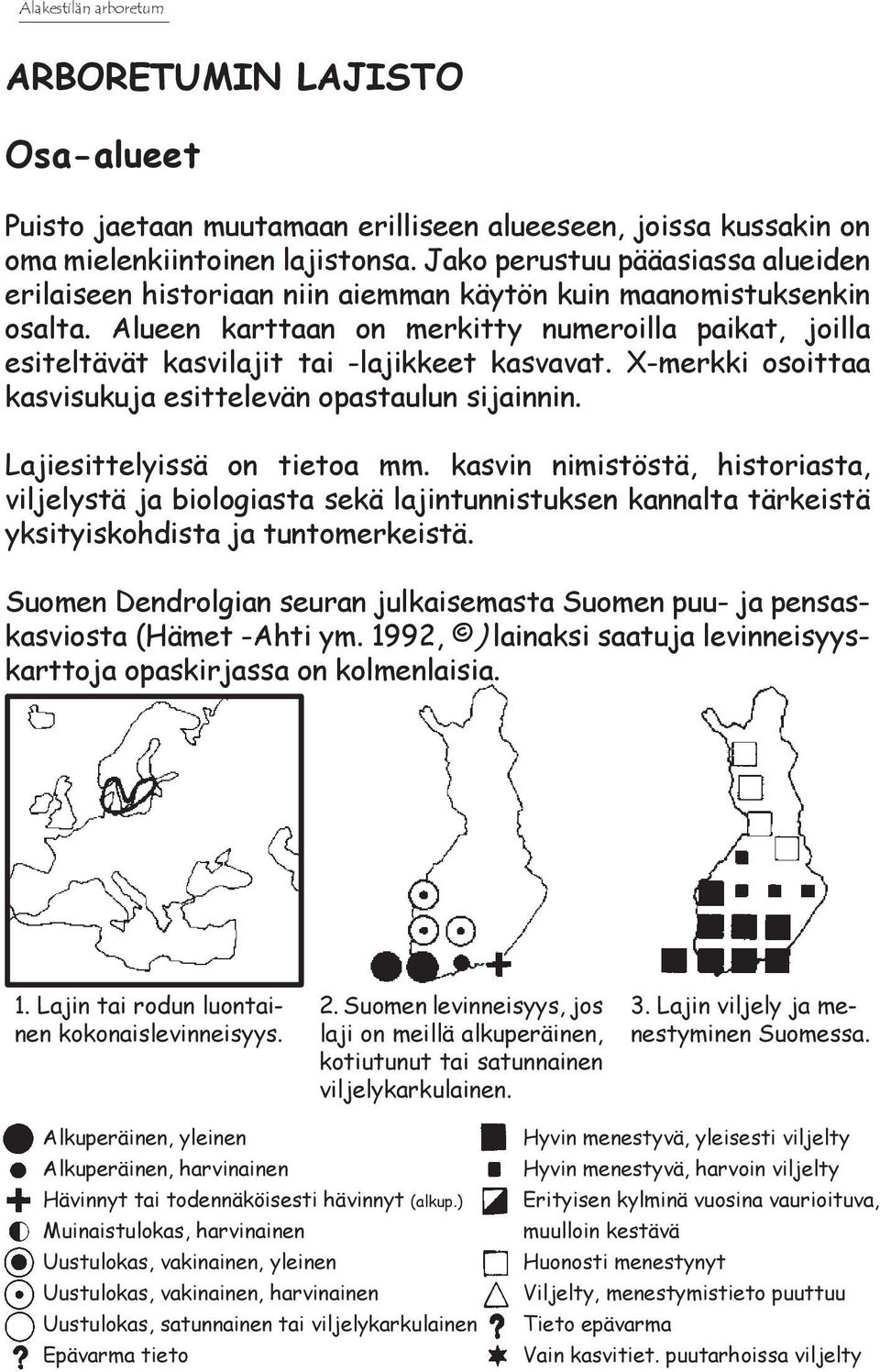 Alueen karttaan on merkitty numeroilla paikat, joilla esiteltävät kasvilajit tai -lajikkeet kasvavat. X-merkki osoittaa kasvisukuja esittelevän opastaulun sijainnin. Lajiesittelyissä on tietoa mm.