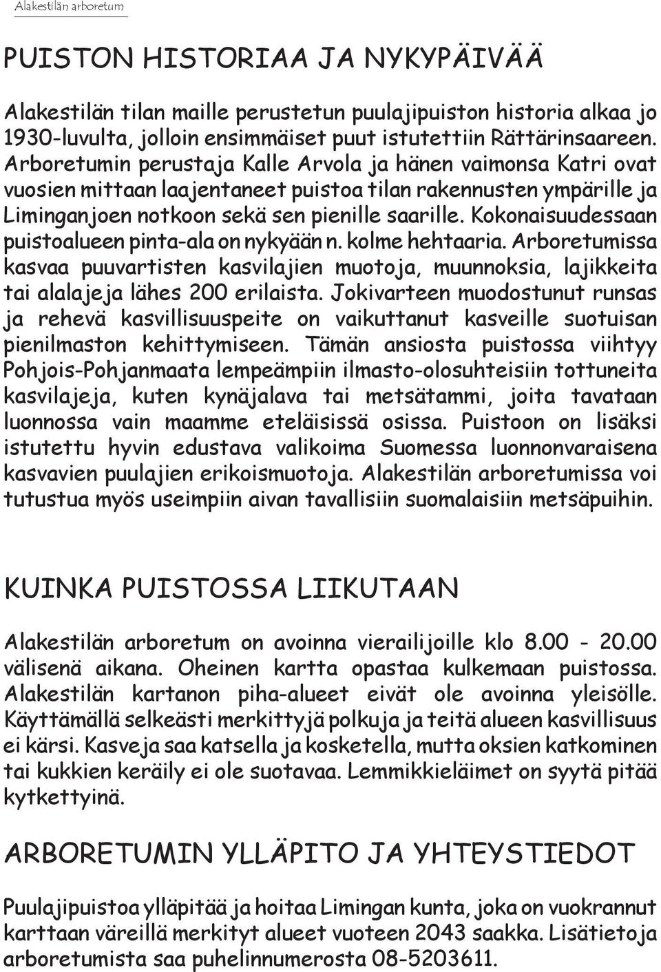 Kokonaisuudessaan puistoalueen pinta-ala on nykyään n. kolme hehtaaria. Arboretumissa kasvaa puuvartisten kasvilajien muotoja, muunnoksia, lajikkeita tai alalajeja lähes 00 erilaista.