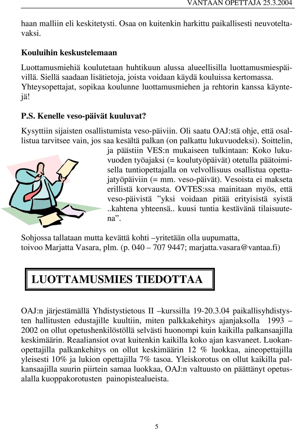 Kysyttiin sijaisten osallistumista veso-päiviin. Oli saatu OAJ:stä ohje, että osallistua tarvitsee vain, jos saa kesältä palkan (on palkattu lukuvuodeksi).
