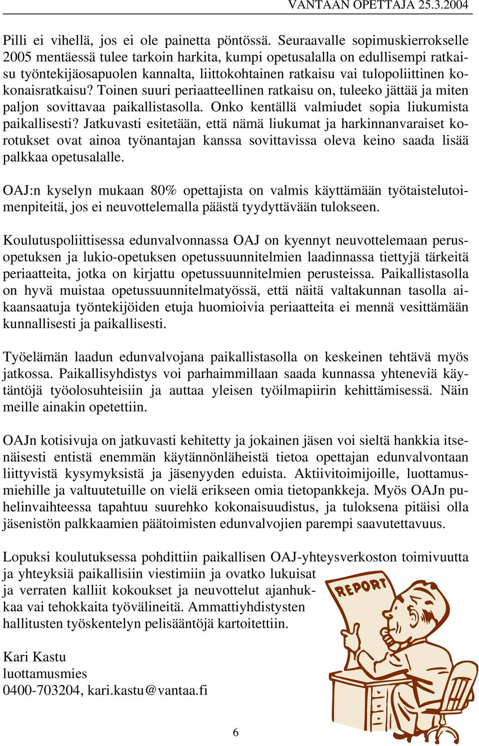 kokonaisratkaisu? Toinen suuri periaatteellinen ratkaisu on, tuleeko jättää ja miten paljon sovittavaa paikallistasolla. Onko kentällä valmiudet sopia liukumista paikallisesti?