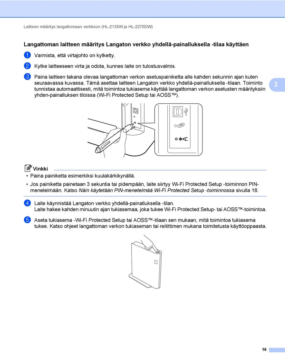 Tämä asettaa laitteen Langaton verkko yhdellä-painalluksella -tilaan.