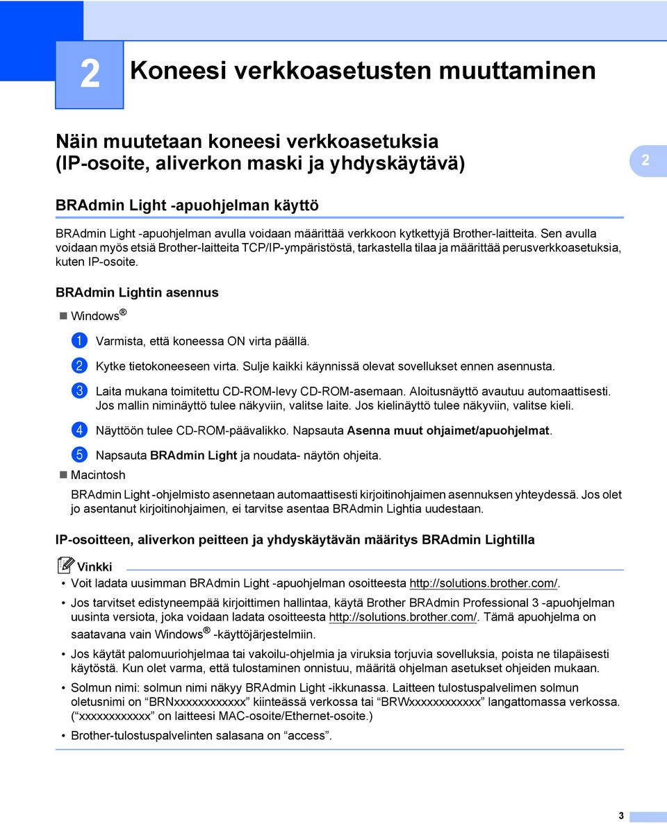 BRAdmin Lightin asennus 2 Windows a Varmista, että koneessa ON virta päällä. b Kytke tietokoneeseen virta. Sulje kaikki käynnissä olevat sovellukset ennen asennusta.