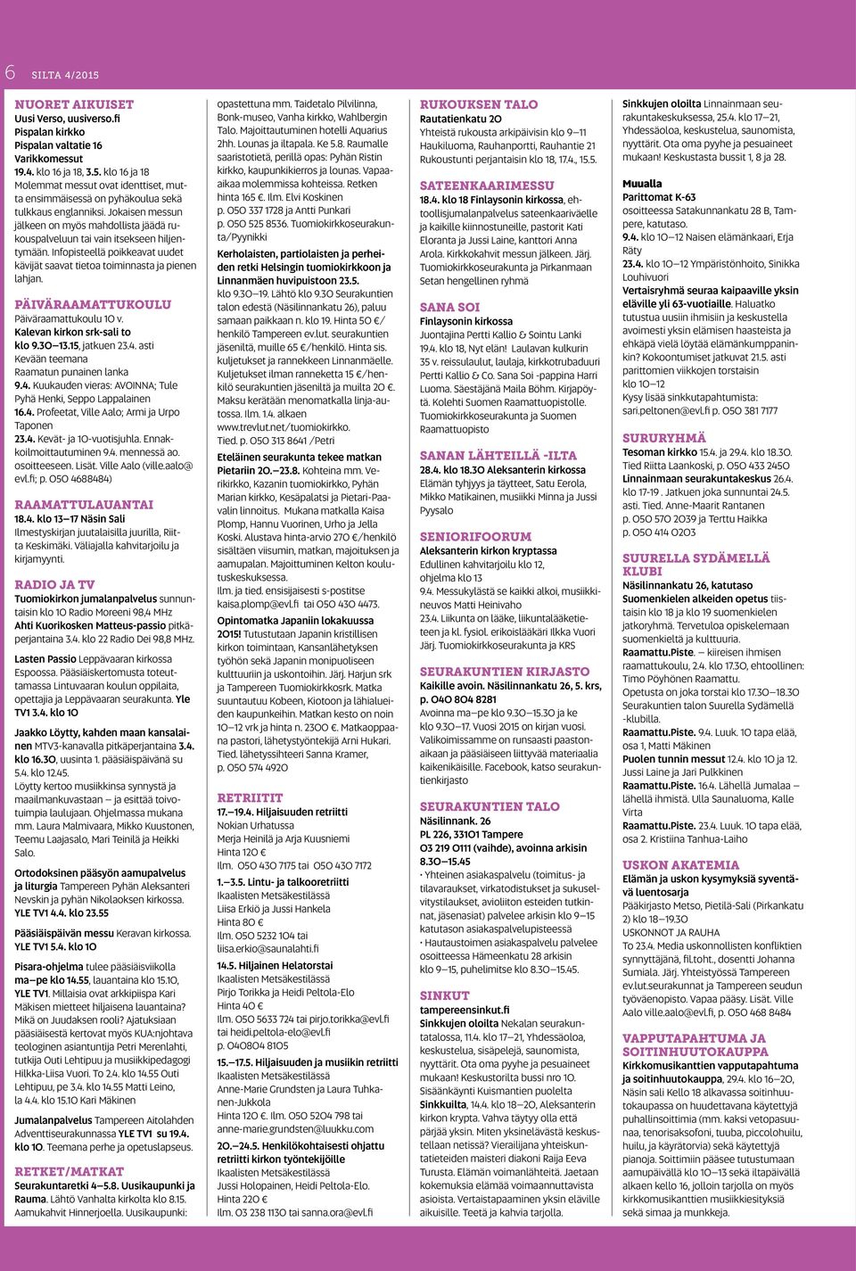 PÄIVÄRAAMATTUKOULU Päiväraamattukoulu 10 v. Kalevan kirkon srk-sali to klo 9.30 13.15, jatkuen 23.4. asti Kevään teemana Raamatun punainen lanka 9.4. Kuukauden vieras: AVOINNA; Tule Pyhä Henki, Seppo Lappalainen 16.