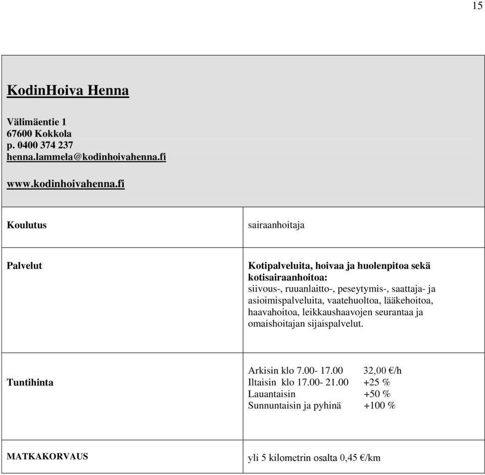 fi sairaanhoitaja Kotipalveluita, hoivaa ja huolenpitoa sekä kotisairaanhoitoa: siivous-, ruuanlaitto-, peseytymis-, saattaja- ja