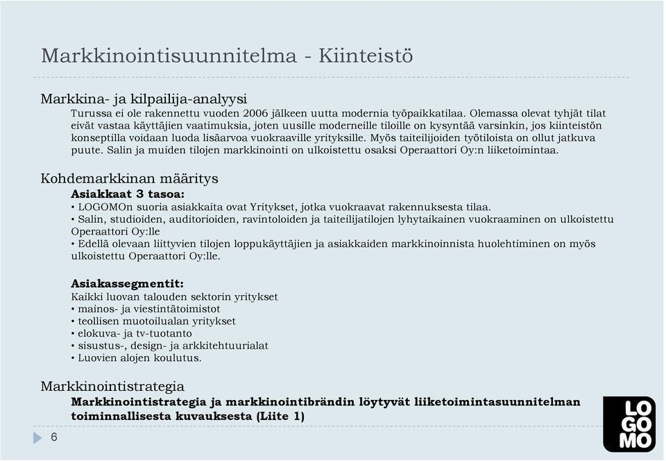 yrityksille. Myös taiteilijoiden työtiloista on ollut jatkuva puute. Salin ja muiden tilojen markkinointi on ulkoistettu osaksi Operaattori Oy:n liiketoimintaa.