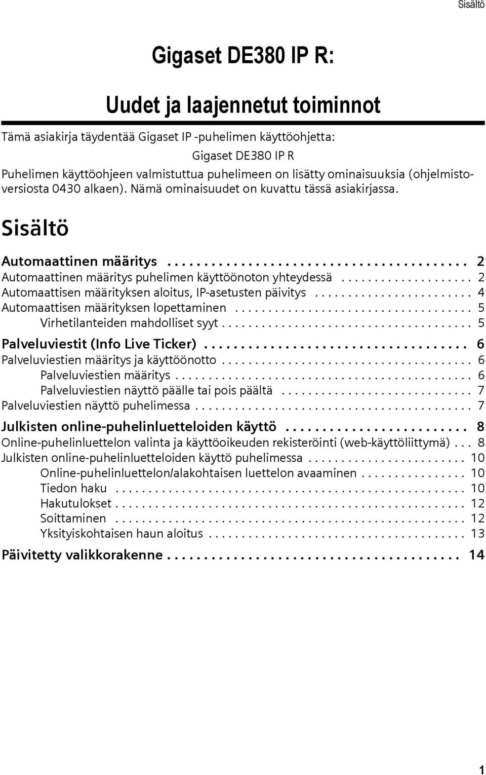 ................... 2 Automaattisen määrityksen aloitus, IP-asetusten päivitys........................ 4 Automaattisen määrityksen lopettaminen.................................... 5 Virhetilanteiden mahdolliset syyt.