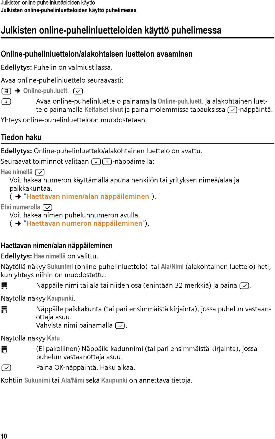 Yhteys online-puhelinluetteloon muodostetaan. Tiedon haku Edellytys: Online-puhelinluettelo/alakohtainen luettelo on avattu.