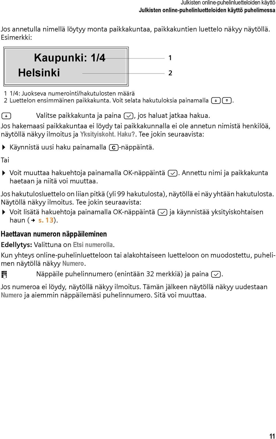 A Valitse paikkakunta ja paina B, jos haluat jatkaa hakua. Jos hakemaasi paikkakuntaa ei löydy tai paikkakunnalla ei ole annetun nimistä henkilöä, näytöllä näkyy ilmoitus ja Yksityiskoht. Haku?