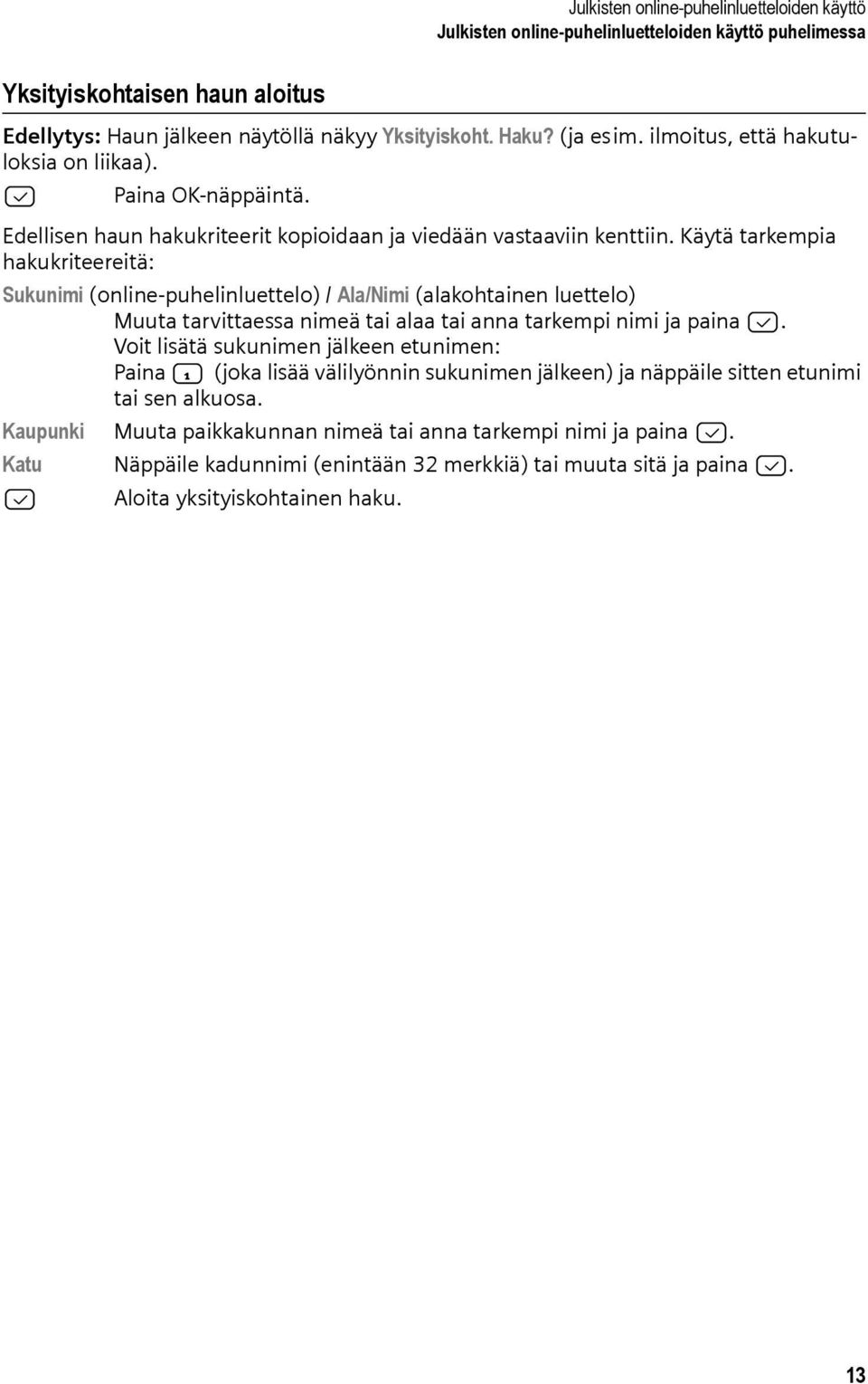 Käytä tarkempia hakukriteereitä: Sukunimi (online-puhelinluettelo) / Ala/Nimi (alakohtainen luettelo) Muuta tarvittaessa nimeä tai alaa tai anna tarkempi nimi ja paina B.