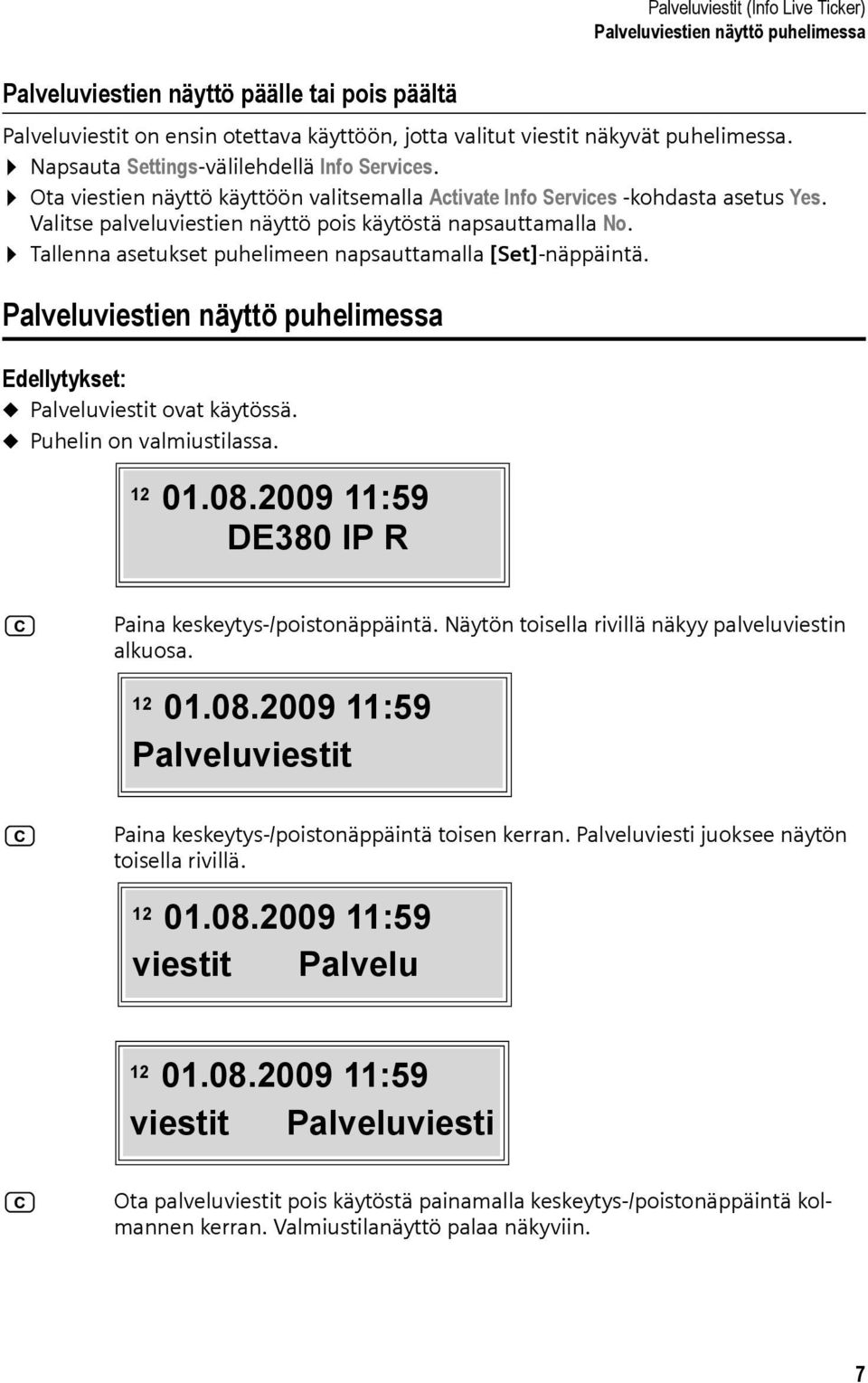 Tallenna asetukset puhelimeen napsauttamalla [Set]-näppäintä. Palveluviestien näyttö puhelimessa Edellytykset: u Palveluviestit ovat käytössä. u Puhelin on valmiustilassa. 12 01.08.