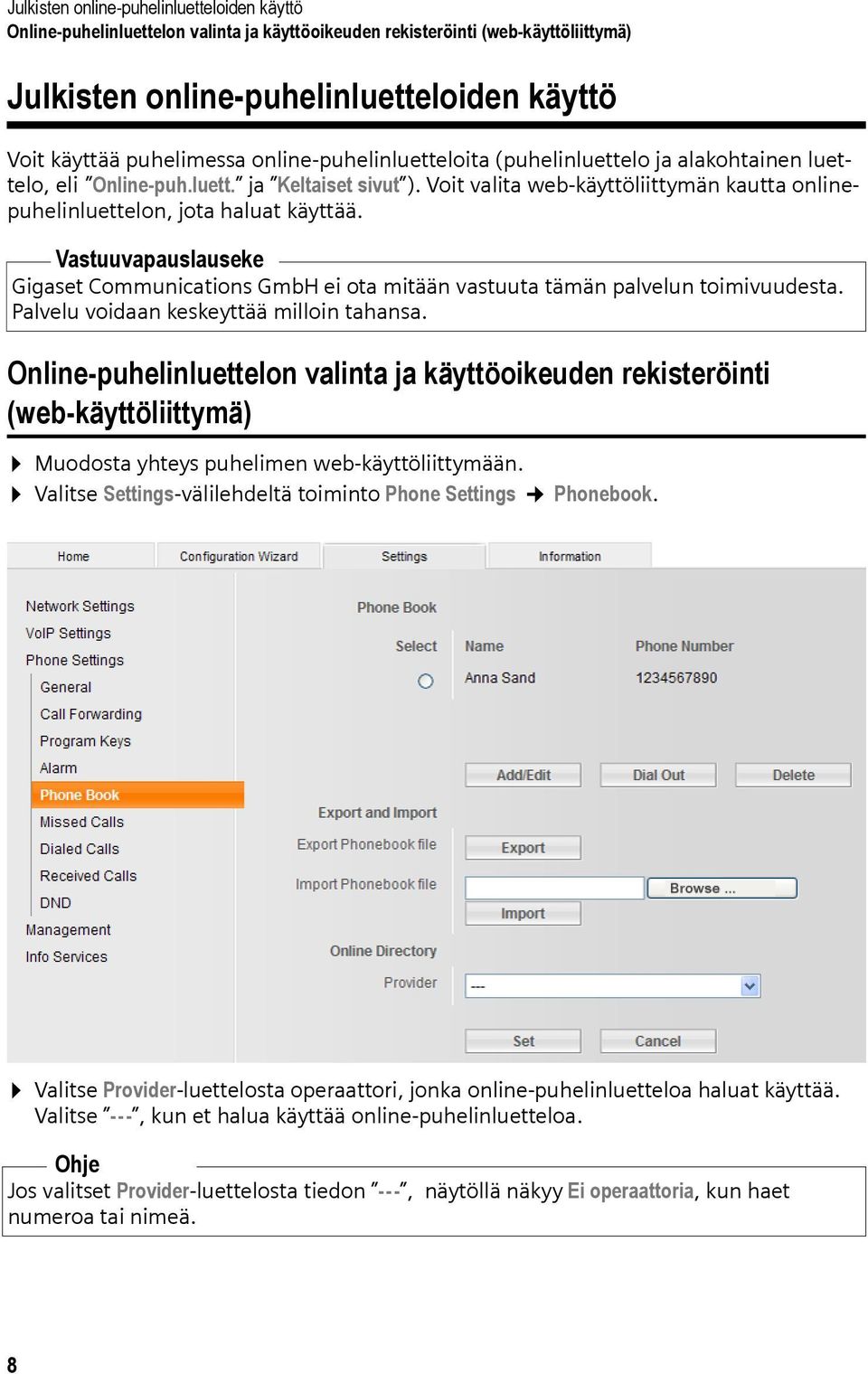 Vastuuvapauslauseke Gigaset Communications GmbH ei ota mitään vastuuta tämän palvelun toimivuudesta. Palvelu voidaan keskeyttää milloin tahansa.