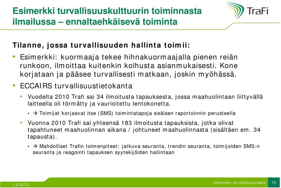 ECCAIRS turvallisuustietokanta Vuodelta 2010 Trafi sai 34 ilmoitusta tapauksesta, jossa maahuolintaan liittyvällä laitteella oli törmätty ja vaurioitettu lentokonetta.