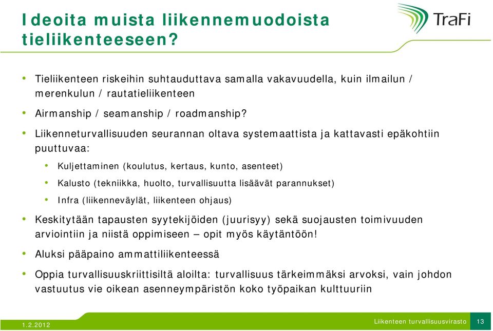 Liikenneturvallisuuden seurannan oltava systemaattista ja kattavasti epäkohtiin puuttuvaa: Kuljettaminen (koulutus, kertaus, kunto, asenteet) Kalusto (tekniikka, huolto, turvallisuutta lisäävät