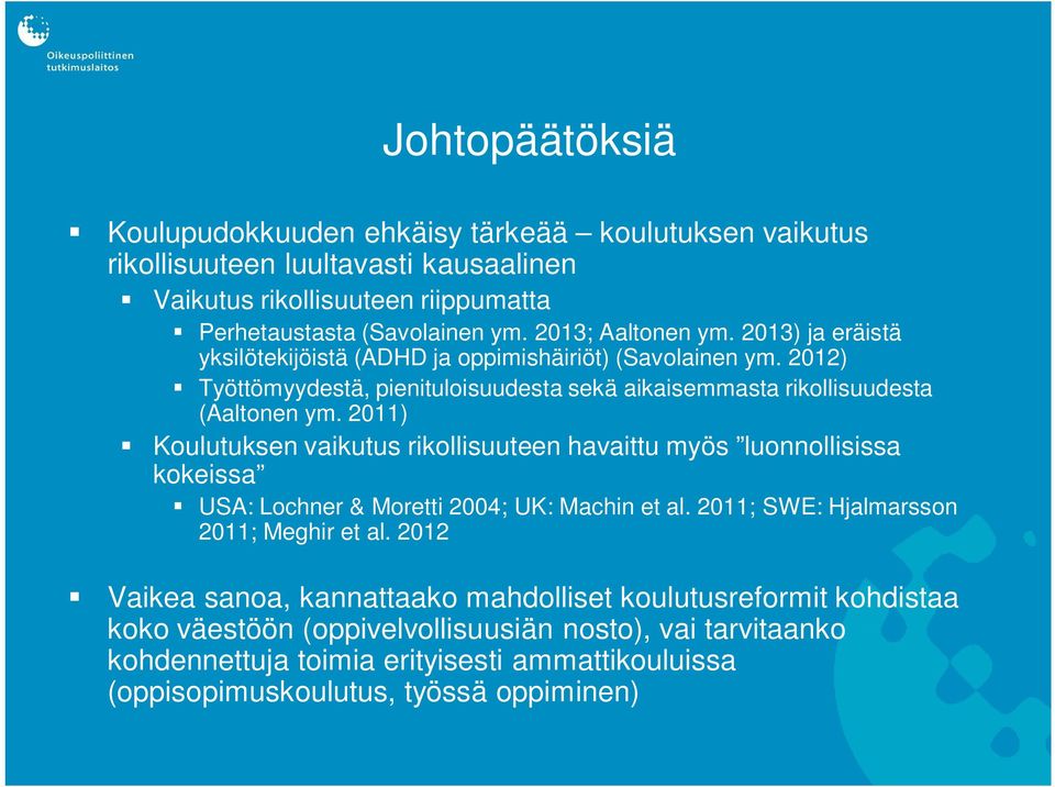 2011) Koulutuksen vaikutus rikollisuuteen havaittu myös luonnollisissa kokeissa USA: Lochner & Moretti 2004; UK: Machin et al. 2011; SWE: Hjalmarsson 2011; Meghir et al.