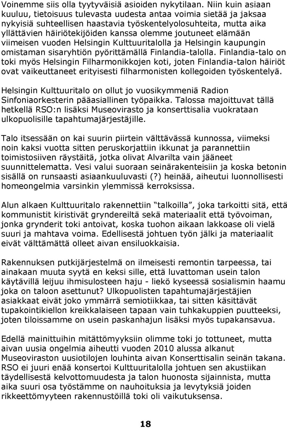 joutuneet elämään viimeisen vuoden Helsingin Kulttuuritalolla ja Helsingin kaupungin omistaman sisaryhtiön pyörittämällä Finlandia-talolla.