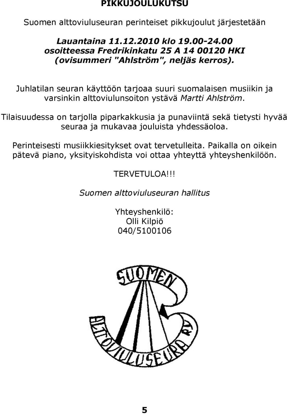 Juhlatilan seuran käyttöön tarjoaa suuri suomalaisen musiikin ja varsinkin alttoviulunsoiton ystävä Martti Ahlström.