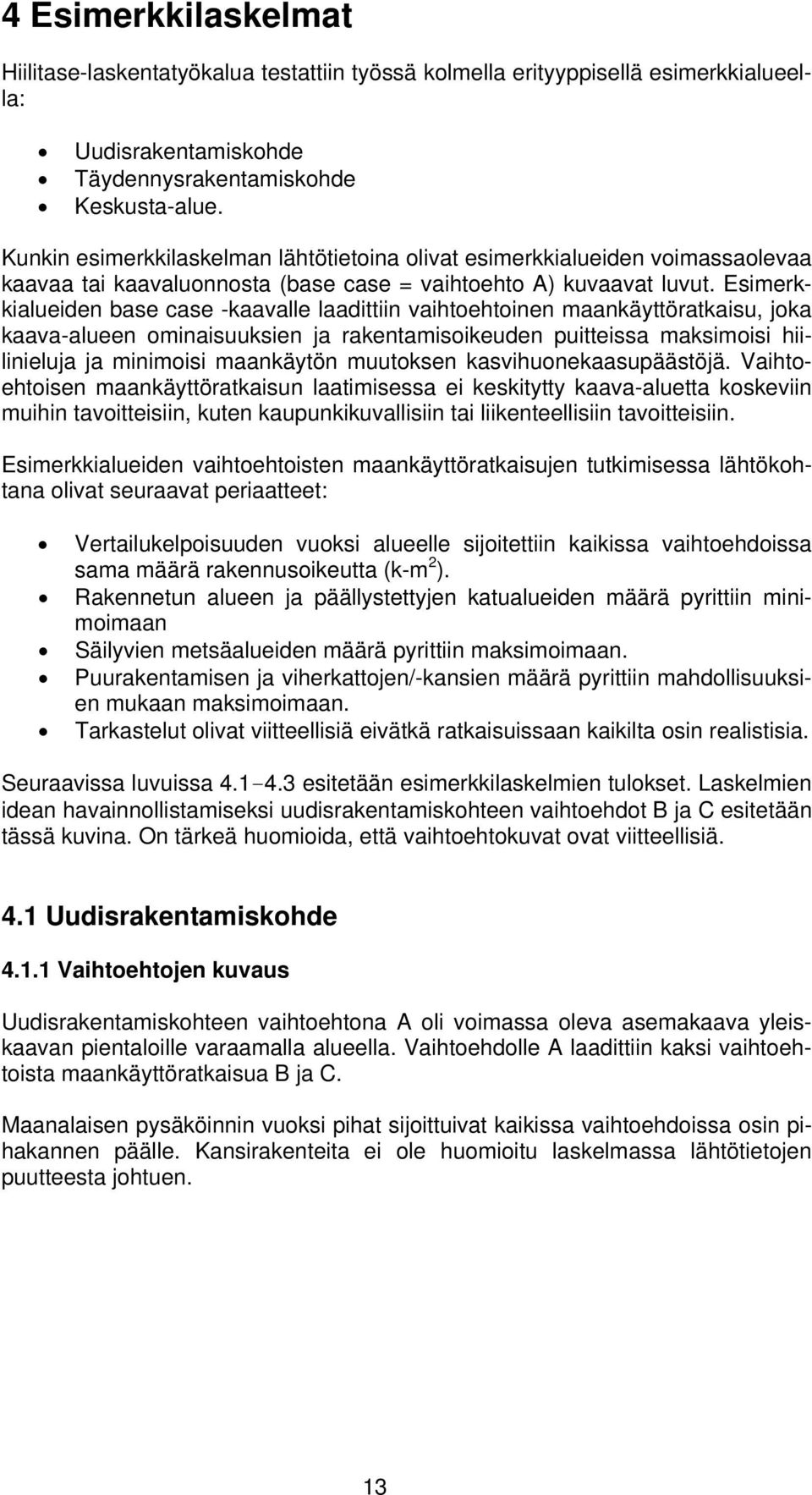 Esimerkkialueiden base case -kaavalle laadittiin vaihtoehtoinen maankäyttöratkaisu, joka kaava-alueen ominaisuuksien ja rakentamisoikeuden puitteissa maksimoisi hiilinieluja ja minimoisi maankäytön