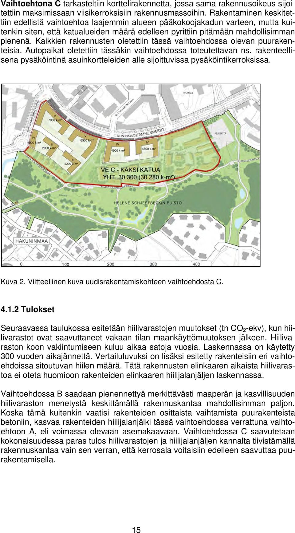 Kaikkien rakennusten oletettiin tässä vaihtoehdossa olevan puurakenteisia. Autopaikat oletettiin tässäkin vaihtoehdossa toteutettavan ns.